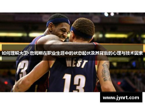 如何理解大卫·詹姆斯在职业生涯中的状态起伏及其背后的心理与技术因素
