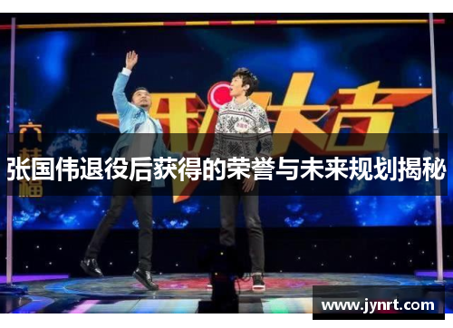 张国伟退役后获得的荣誉与未来规划揭秘